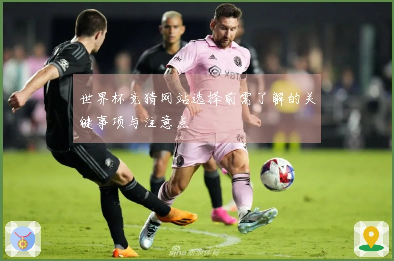 世界杯竞猜网站选择前需了解的关键事项与注意点