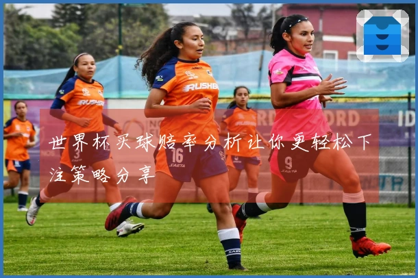 世界杯买球赔率分析让你更轻松下注策略分享