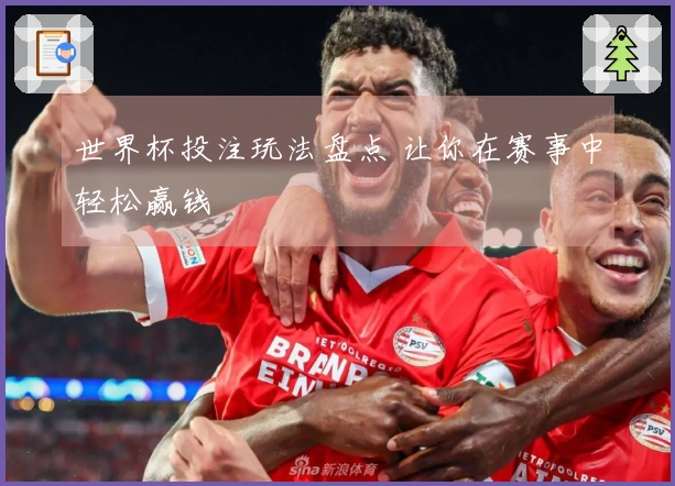 世界杯投注玩法盘点 让你在赛事中轻松赢钱