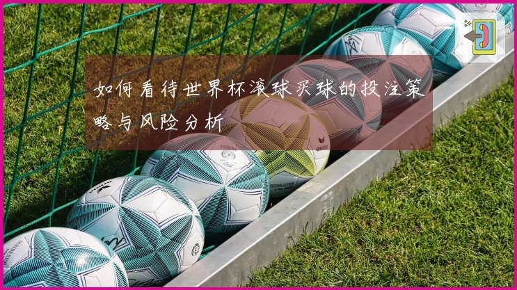 如何看待世界杯滚球买球的投注策略与风险分析