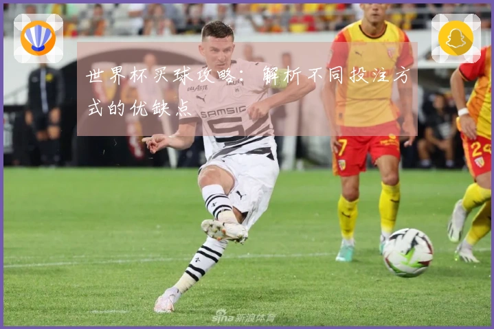 世界杯买球攻略：解析不同投注方式的优缺点