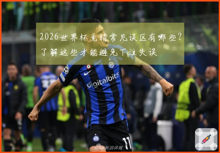 2026世界杯竞猜常见误区有哪些？了解这些才能避免下注失误